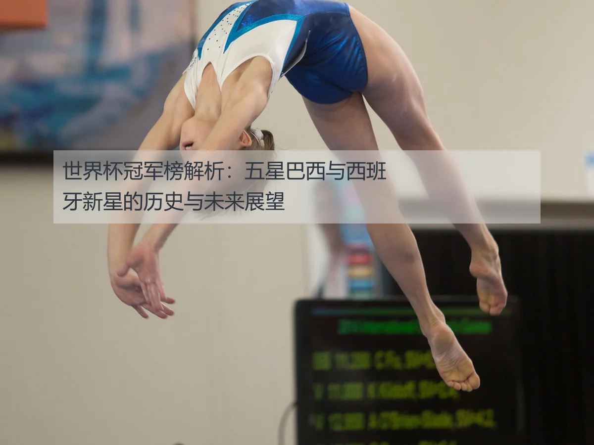 世界杯冠军榜解析：五星巴西与西班牙新星的历史与未来展望